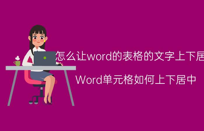 怎么让word的表格的文字上下居中 Word单元格如何上下居中？